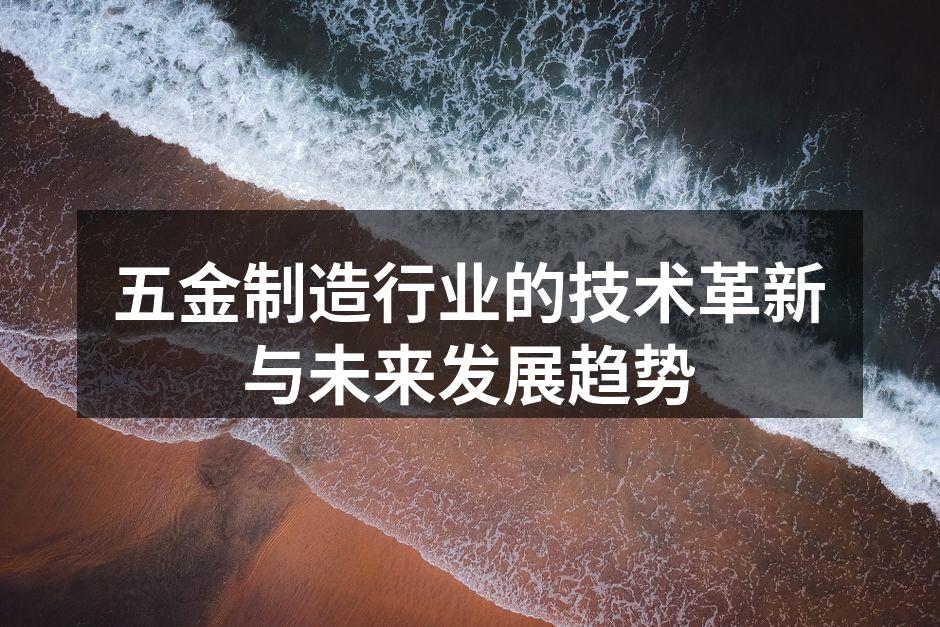 五金制造行业的技术革新与未来发展趋势